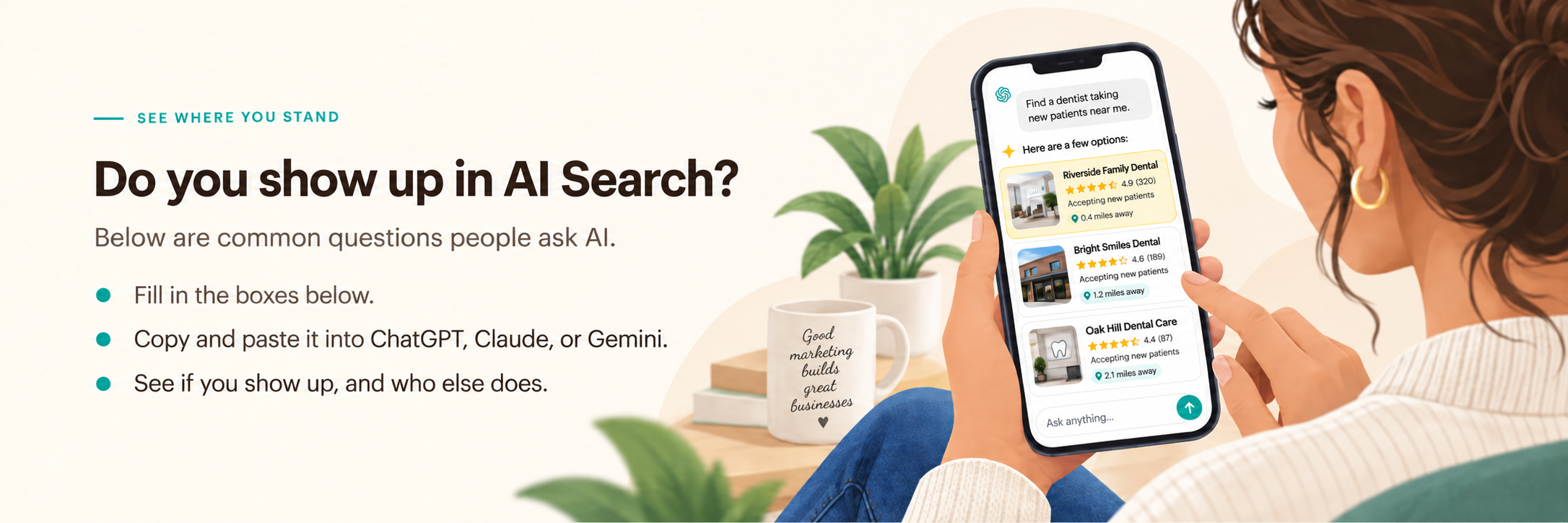 See where you stand. Do you show up in AI Search? Below are common questions people ask AI. Fill in the boxes below, copy and paste into ChatGPT, Claude, or Gemini, and see if you show up and who else does.